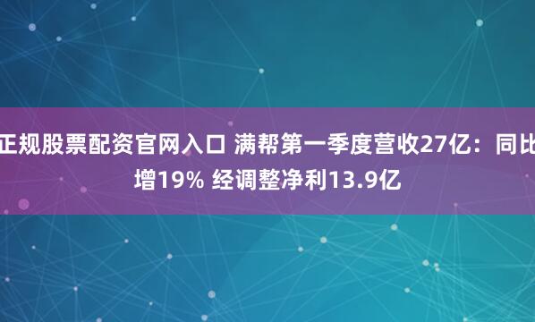正规股票配资官网入口 满帮第一季度营收27亿:同比增19% 经调整净利13.9亿
